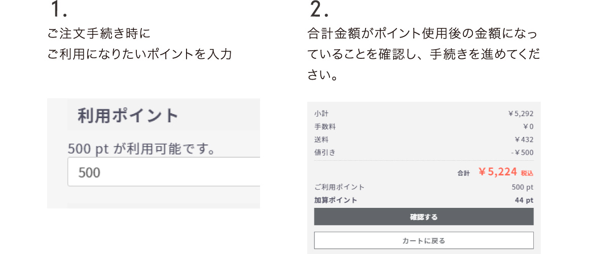 1.ご注文手続き時にご利用になりたいポイントを入力／2.合計金額がポイント使用後の金額になっていることを確認し、 手続きを進めてください。